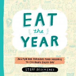 Eat the Year: 366 Fun and Fabulous Food Holidays to Celebrate Every Day