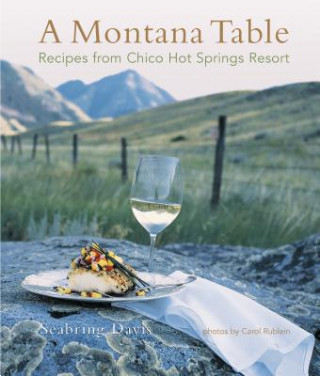 A Montana Table: Recipes from Chico Hot Springs Lodge