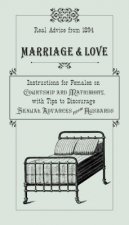 Marriage & Love: Real Advice from 1894: Instructions for Females on Courtship and Matrimony, with Tips to Discourage Sexual Advances fr