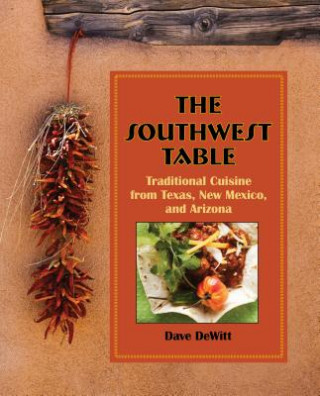 The Southwest Table: Traditional Cuisine from Texas, New Mexico, and Arizona