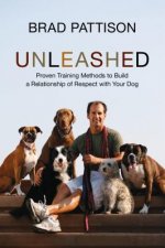 Unleashed: Proven Training Methods to Build a Relationship of Respect with Your Dog