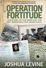 Operation Fortitude: The Story of the Spies and the Spy Operation That Saved D-Day