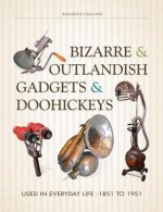 Bizarre and Outlandish Gadgets and Doohickeys: Used in Everyday Life-1851 to 1951
