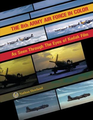 8th Army Air Force in Color: As Seen Through Eyes of Kodak Film