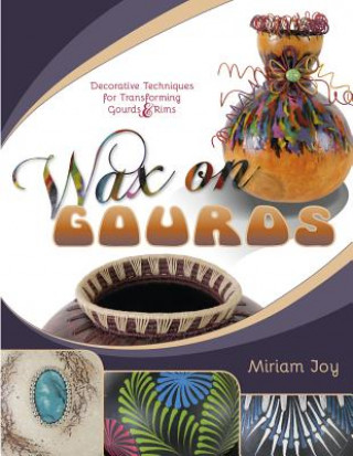 Wax on Gourds: Decorative Techniques for Transforming Gourds and Rims