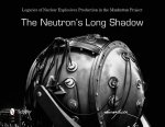 Neutron's Long Shadow: Legacies of Nuclear Explosives Production in the Manhattan Project
