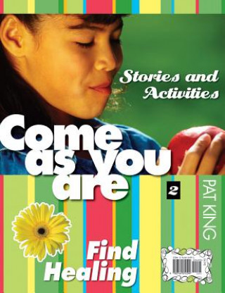 Come as You Are II: Find Healing / Ven Tal Como Eres 2: Encontrar La Sanacion: Stories and Activities / Cuentos y Actividades = II