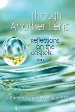 Through Another Lens: Reflections on the Gospels Year C