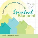 Spiritual Blueprint: How We Live, Work, Love, Play, and Pray