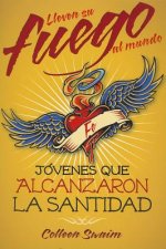 Lleven Su Fuego Al Mundo: Jovenes Que Al: Jovenes Que Alcanzaron La Santidad