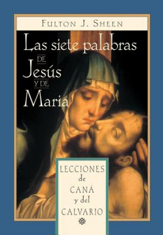 Las Siete Palabras de Jesus y de Maria: Lecciones de Cana y del Calvario