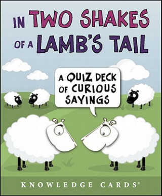 In Two Shakes of a Lamb's Tail Knowledge Cards: A Quiz Deck of Curious Sayings