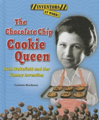 The Chocolate Chip Cookie Queen: Ruth Wakefield and Her Yummy Invention