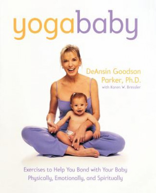 Yoga Baby: Exercises to Help You Bond with Your Baby Physically, Emotionally, and Spiritually