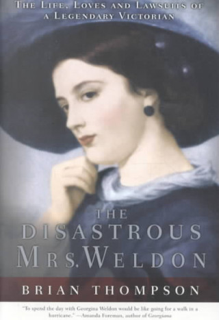 The Disastrous Mrs. Weldon: The Life, Loves and Lawsuits of a Legendary Victorian