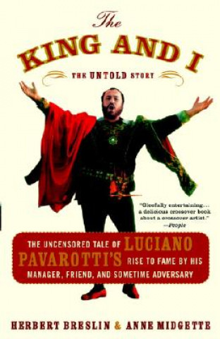 The King and I: The Uncensored Tale of Luciano Pavarotti's Rise to Fame by His Manager, Friend, and Sometime Adversary