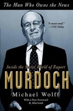 The Man Who Owns the News: Inside the Secret World of Rupert Murdoch