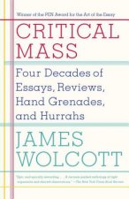 Critical Mass: Four Decades of Essays, Reviews, Hand Grenades, and Hurrahs