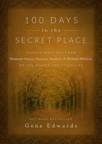 100 Days in the Secret Place: Classic Writings from Madame Guyon, Francois Fenelon, and Michael Molinos on the Deeper Christian Life