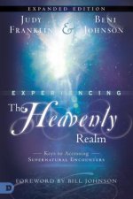 Experiencing the Heavenly Realms Expanded Edition: Keys to Accessing Supernatural Encounters