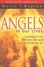 Angels in Our Lives: Everything You've Always Wanted to Know about Angels and How They Affect Your Life