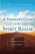 A Traveler's Guide to the Spirit Realm: Unlocking the Mysteries of the Kingdom