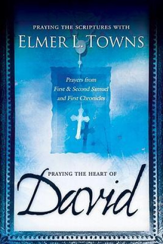 Praying the Heart of David: Prayers from 1 & 2 Samuel and 1 Chronicles