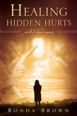 Healing Hidden Hurts: Faith to Begin Again