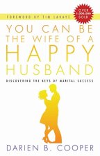 You Can Be the Wife of a Happy Husband: Discovering the Keys to Marital Success