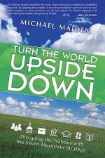 Turn the World Upside Down: Discipling the Nations with the Seven-Mountain Strategy