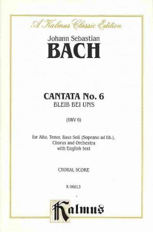 Cantata No. 6 -- Bieib Bei Uns, Denn Es Will Abend Werden: Satb