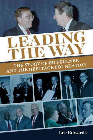 Leading the Way: The Story of Ed Feulner and the Heritage Foundation