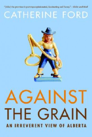 Against the Grain: An Irreverent View of Alberta