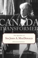 Canada Transformed: The Speeches of Sir John A. MacDonald