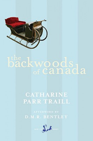 The Backwoods of Canada: Being Letters from the Wife of an Emigrant Officer, Illustrative of the Domestic Economy of British America