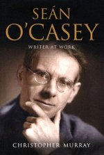 Sean O'Casey: Writer at Work: A Biography