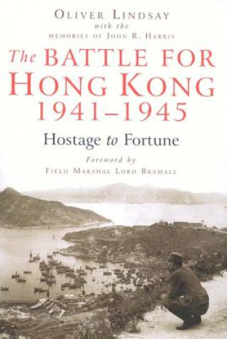 The Battle for Hong Kong, 1941-1945: Hostage to Fortune