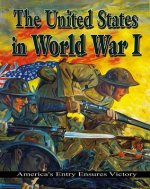 The United States in World War I: America's Entry Ensures Victory