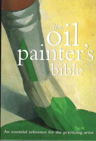 Oil Painter's Bible: An Essential Reference for the Practicing Artist