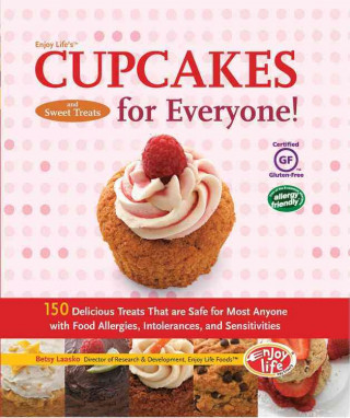 Enjoy Life's Cupcakes and Sweet Treats for Everyone!: 150 Delicious Treats That Are Safe for Most Anyone with Food Allergies, Intolerances, and Sensit