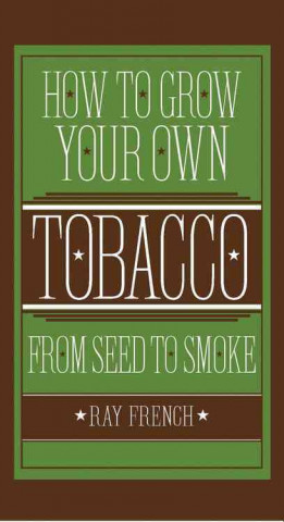 How to Grow Your Own Tobacco from Seed to Smoke