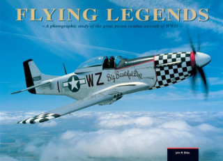 Flying Legends: A Photographic Study of the Great Piston Combat Aircraft of World War II