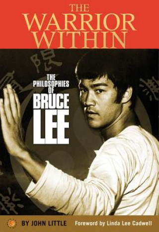 The Warrior Within: The Philosophies of Bruce Lee to Better Understand the World Around You and Achieve a Rewarding Life