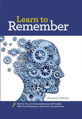 Learn to Remember: Train Your Brain for Peak Performance, Discover Untapped Memory Powers, Develop Instant Recall, and Never Forget Names