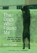 The Dogs Who Found Me: What I've Learned from Pets Who Were Left Behind