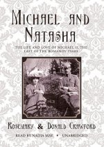 Michael and Natasha: The Life and Love of Michael II, the Last of the Romanov Tsars