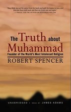 The Truth about Muhammad: Founder of the World's Most Intolerant Religion