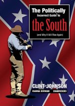 The Politically Incorrect Guide to the South: (And Why It Will Rise Again)