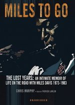 Miles to Go: The Lost Years: An Intimate Memoir of Life on the Road with Miles Davis 1973-1983