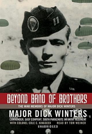 Beyond Band of Brothers: The War Memoirs of Major Dick Winters